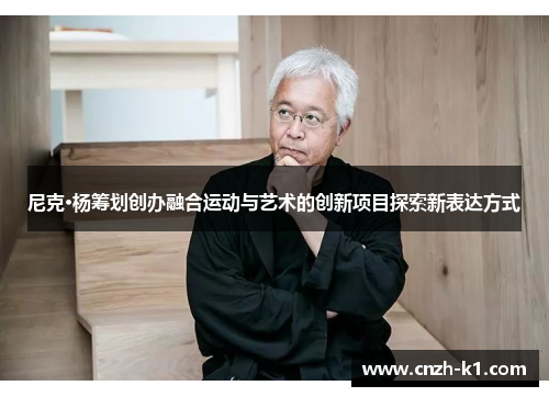尼克·杨筹划创办融合运动与艺术的创新项目探索新表达方式