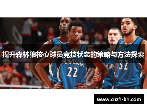 提升森林狼核心球员竞技状态的策略与方法探索