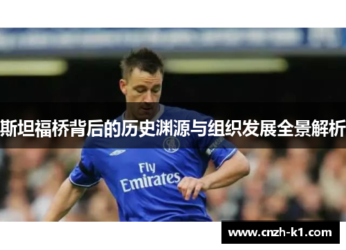 斯坦福桥背后的历史渊源与组织发展全景解析