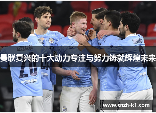 曼联复兴的十大动力专注与努力铸就辉煌未来