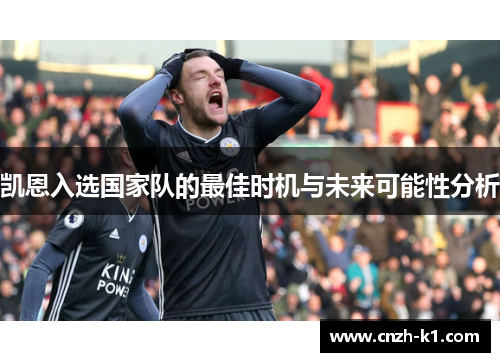 凯恩入选国家队的最佳时机与未来可能性分析 凯恩入选国家队的最佳时机与未来可能性分析