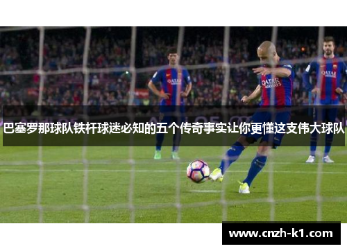 巴塞罗那球队铁杆球迷必知的五个传奇事实让你更懂这支伟大球队 巴塞罗那球队铁杆球迷必知的五个传奇事实让你更懂这支伟大球队