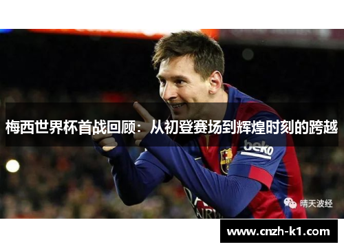 梅西世界杯首战回顾：从初登赛场到辉煌时刻的跨越