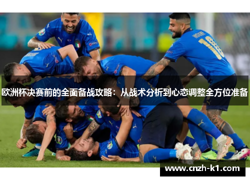 欧洲杯决赛前的全面备战攻略:从战术分析到心态调整全方位准备 欧洲杯决赛前的全面备战攻略:从战术分析到心态调整全方位准备