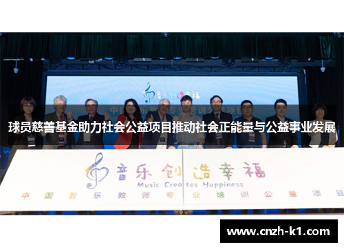 球员慈善基金助力社会公益项目推动社会正能量与公益事业发展 球员慈善基金助力社会公益项目推动社会正能量与公益事业发展