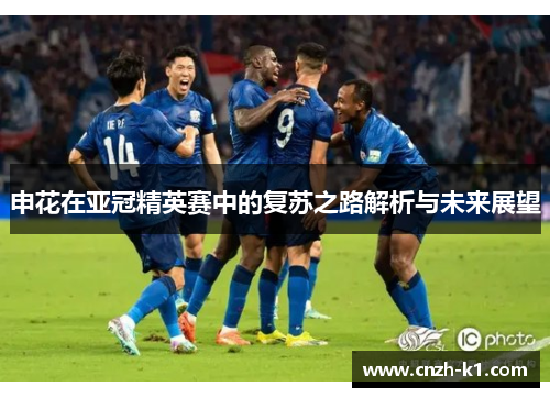 申花在亚冠精英赛中的复苏之路解析与未来展望 申花在亚冠精英赛中的复苏之路解析与未来展望
