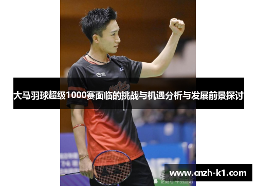 大马羽球超级1000赛面临的挑战与机遇分析与发展前景探讨