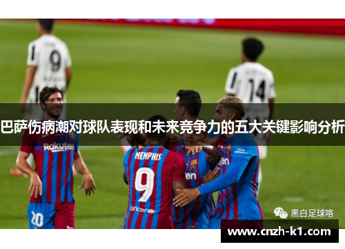 巴萨伤病潮对球队表现和未来竞争力的五大关键影响分析