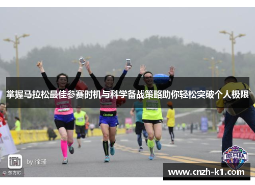 掌握马拉松最佳参赛时机与科学备战策略助你轻松突破个人极限