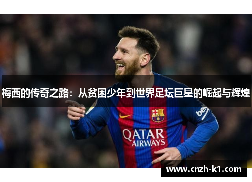 梅西的传奇之路：从贫困少年到世界足坛巨星的崛起与辉煌
