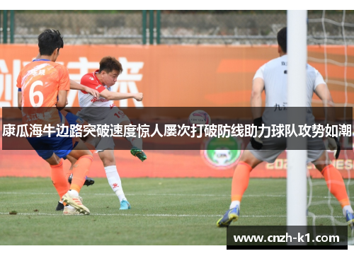 康瓜海牛边路突破速度惊人屡次打破防线助力球队攻势如潮