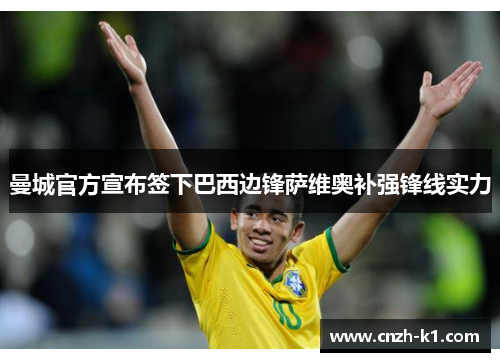 曼城官方宣布签下巴西边锋萨维奥补强锋线实力