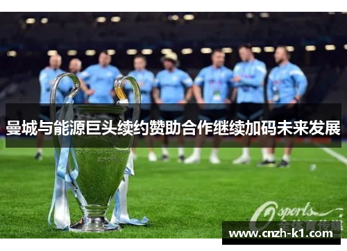 曼城与能源巨头续约赞助合作继续加码未来发展